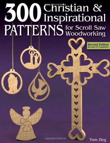 300 Christian And Inspirational Patterns For Scroll Saw Woodworking 2nd Revised Expanded Ed Thomas L Zieg