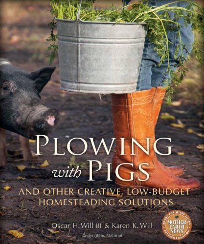 Plowing With Pigs And Other Creative Lowbudget Homesteading Solutions Oscar H Will