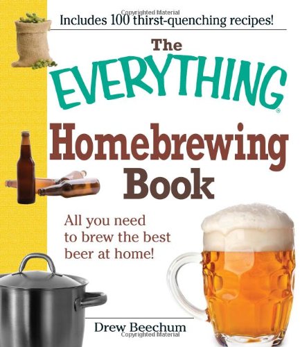 The Everything Homebrewing Book All You Need To Brew The Best Beer At Home Drew Beechum