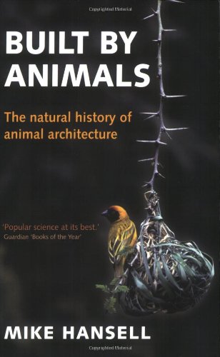 Built By Animals The Natural History Of Animal Architecture Mike Hansell