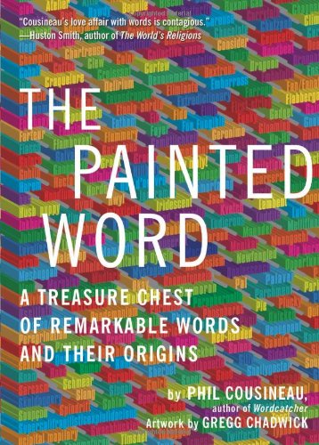 The Painted Word A Treasure Chest Of Remarkable Words And Their Origins Phil Cousineau