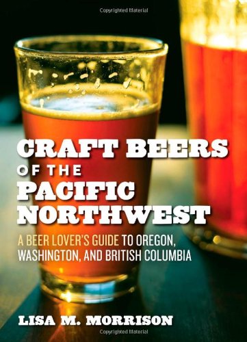 Craft Beers Of The Pacific Northwest A Beer Lovers Guide To Oregon Washington And British Columbia F First Paperback Edition Used Lisa M Morrison