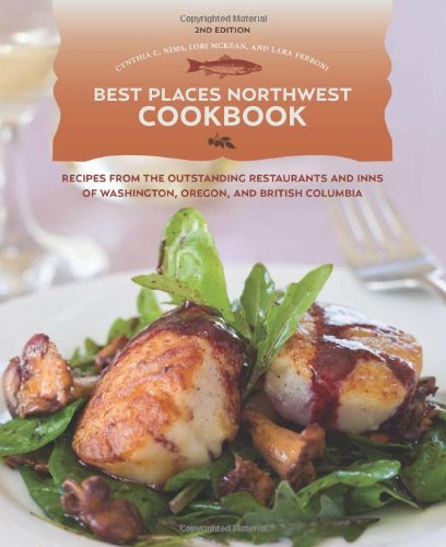 Best Places Northwest Cookbook 2nd Edition Recipes From The Outstanding Restraurants And Inns Of Washington Oregon And British Columbia 2nd Edition Cynthia C Nims