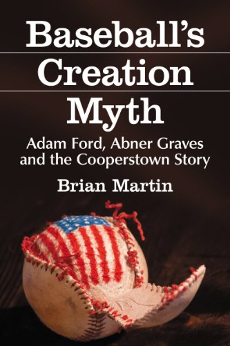 Baseballs Creation Myth Adam Ford Abner Graves And The Cooperstown Story Brian Martin