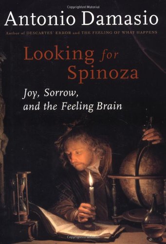 Looking For Spinoza Joy Sorrow And The Feeling Brain 1st Edition Antonio Damasio