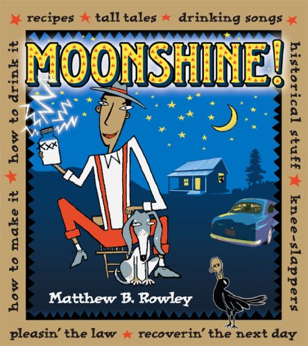 Moonshine Recipes Tall Tales Drinking Songs Historical Stuff Kneeslappers How To Make It How To Drink It Pleasin The Law Recoverin The Next Day Matthew Rowley