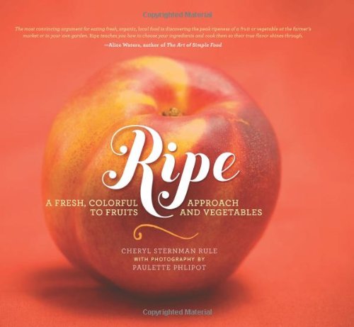 Ripe A Fresh Colorful Approach To Fruits And Vegetables Cheryl Sternman Rule