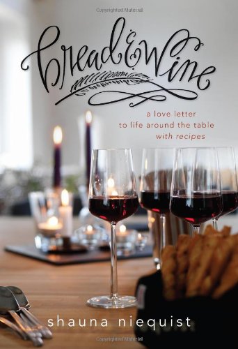 Bread Wine A Love Letter To Life Around The Table With Recipes Shauna Niequist