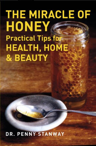The Miracle Of Honey Practical Tips For Health Home Beauty 1st Edition Dr Penny Stanway