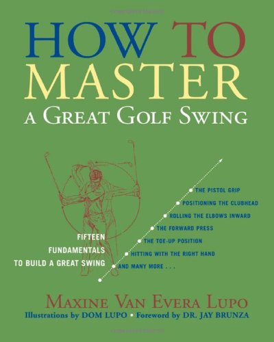 How To Master A Great Golf Swing Fifteen Fundamentals To Build A Great Swing Second Edition Maxine Van Evera Lupo