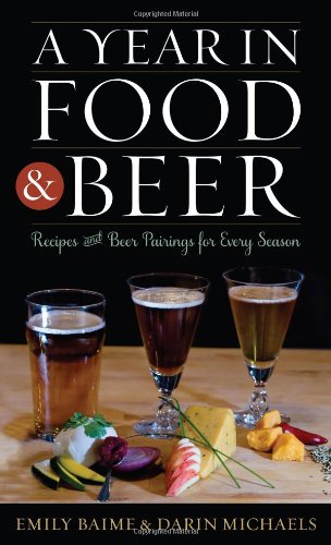 A Year In Food And Beer Recipes And Beer Pairings For Every Season 1st Edition Emily Baime