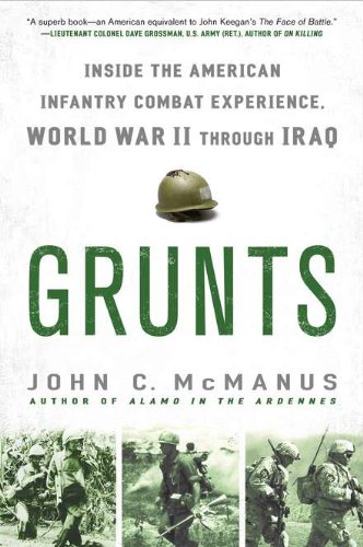 Grunts Inside The American Infantry Combat Experience World War Ii Through Iraq Reprint John C Mcmanus