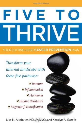Five To Thrive Your Cuttingedge Cancer Prevention Plan 1st Edition Lise N Alschuler