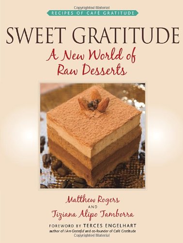 Sweet Gratitude A New World Of Raw Desserts Matthew Rogers Tiziana Alipo Tamborra
