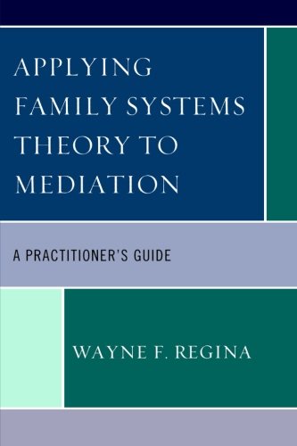 Applying Family Systems Theory To Mediation A Practitioners Guide Wayne F Regina