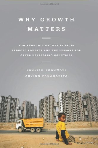 Why Growth Matters How Economic Growth In India Reduced Poverty And The Lessons For Other Developing Countries 1st Edition Jagdish Bhagwati