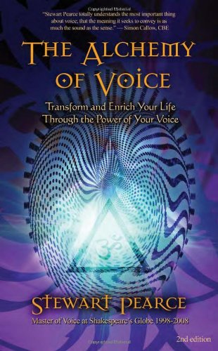 The Alchemy Of Voice Transform And Enrich Your Life Through The Power Of Your Voice Second Edition Second Edition Stewart Pearce