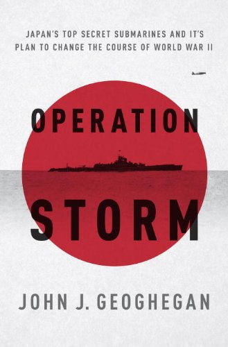 Operation Storm Japans Top Secret Submarines And Its Plan To Change The Course Of World War Ii F First Edition John Geoghegan
