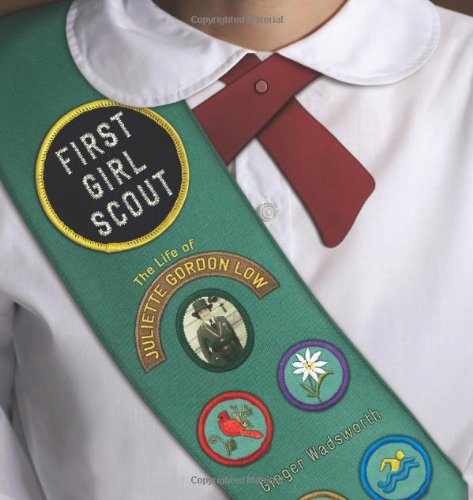 First Girl Scout The Life Of Juliette Gordon Low 1st Edition Ginger Wadsworth