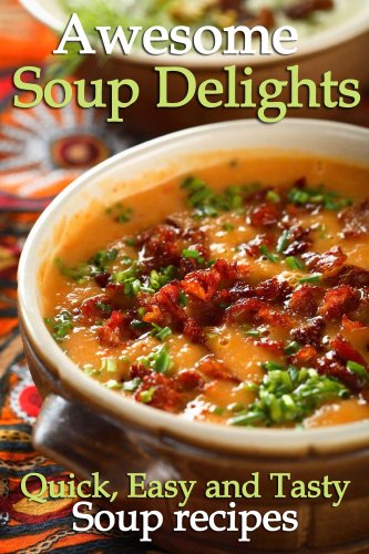 Awesome Soup Delights Quick Easy And Tasty Soup Recipes Cooking Penguin