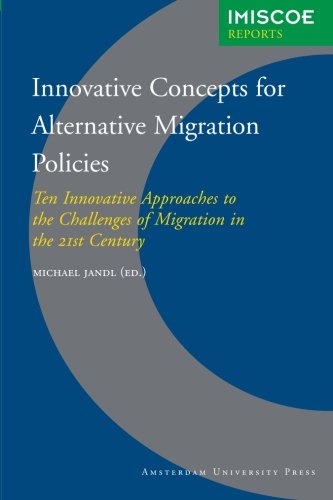 Innovative Concepts For Alternative Migration Policies Ten Innovative Approaches To The Challenges Of Migration In The 21st Century 1st Edition Michael Jandl