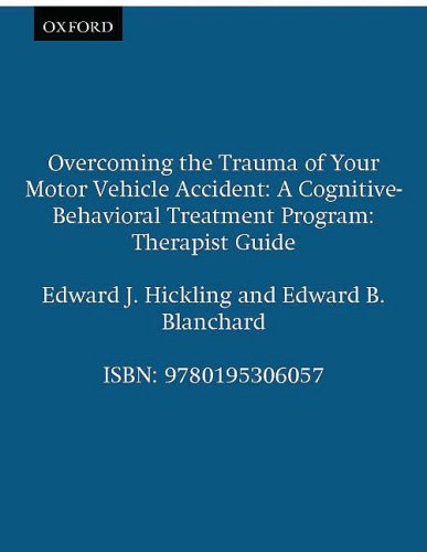 Overcoming The Trauma Of Your Motor Vehicle Accident A Cognitivebehavioral Treatment Program Therapist Guide 1st Edition Edward J Hickling