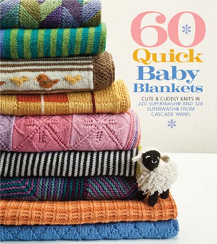 60 Quick Baby Blankets Cute Cuddly Knits In 220 Superwash And 128 Superwash From Cascade Yarns Sixthspring Books