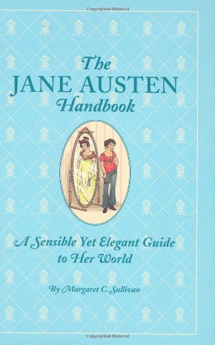 The Jane Austen Handbook A Sensible Yet Elegant Guide To Her World Margaret C Sullivan