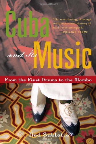 Cuba And Its Music From The First Drums To The Mambo Ned Sublette