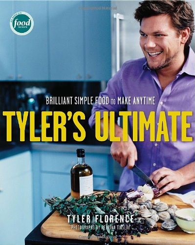Tylers Ultimate Brilliant Simple Food To Make Any Time Tyler Florence