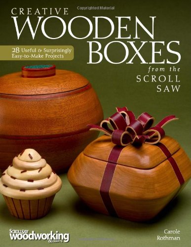 Creative Wooden Boxes From The Scroll Saw 28 Useful Surprisingly Easytomake Projects Carole Rothman