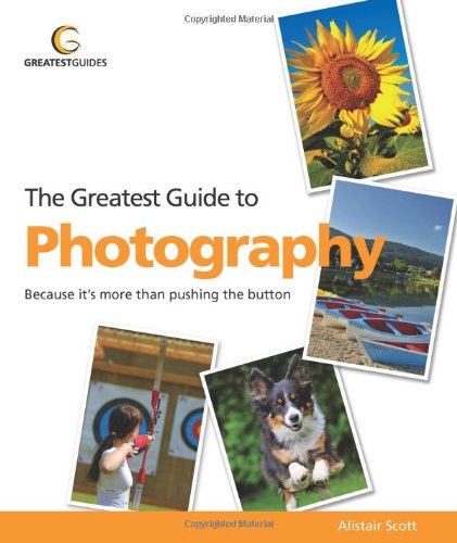 Greatest Guide To Photography Because Its More Than Pushing The Button Alistair Scott
