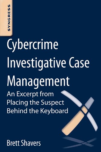 Cybercrime Investigative Case Management An Excerpt From Placing The Suspect Behind The Keyboard 1st Edition Brett Shavers