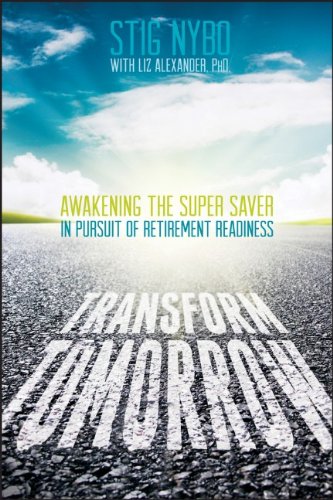 Transform Tomorrow Awakening The Super Saver In Pursuit Of Retirement Readiness 1st Edition Stig Nybo