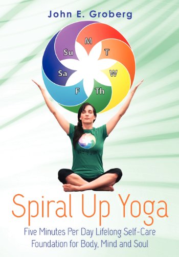 Spiral Up Yoga Five Minutes Per Day Lifelong Selfcare Foundation For Body Mind And Soul John E Groberg