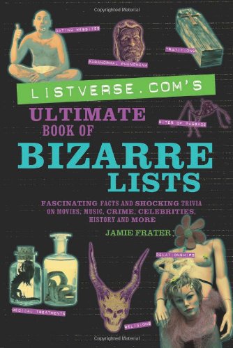 Listversecoms Ultimate Book Of Bizarre Lists Fascinating Facts And Shocking Trivia On Movies Music Crime Celebrities History And More Jamie Frater