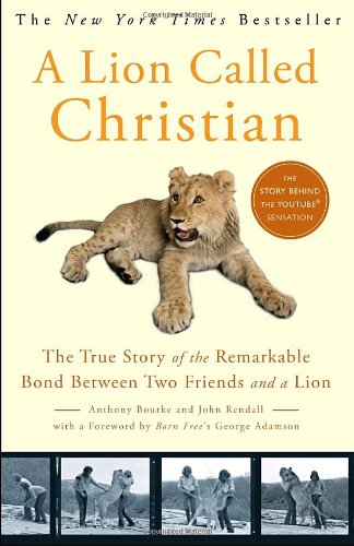 A Lion Called Christian The True Story Of The Remarkable Bond Between Two Friends And A Lion Reprint Anthony Bourke