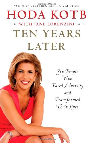 Ten Years Later Six People Who Faced Adversity And Transformed Their Lives First Edition Hoda Kotb
