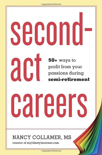 Secondact Careers 50 Ways To Profit From Your Passions During Semiretirement 1st Edition Nancy Collamer