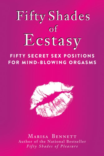 Fifty Shades Of Ecstasy Fifty Secret Sex Positions For Mindblowing Orgasms 1st Edition Marisa Bennett