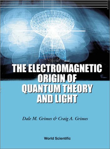 The Electromagnetic Origin Of Quantum Theory And Light Dale M Grimes