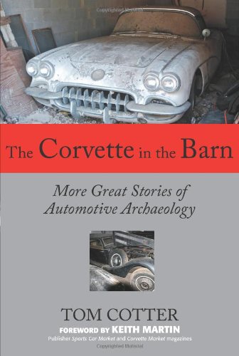 The Corvette In The Barn More Great Stories Of Automotive Archaeology First Tom Cotter