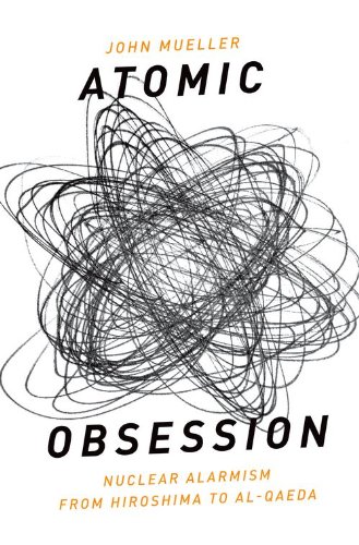 Atomic Obsession Nuclear Alarmism From Hiroshima To Alqaeda 1st Edition John E Mueller
