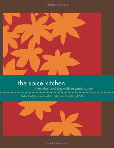 The Spice Kitchen Everyday Cooking With Organic Spices First Edition Katie Luber