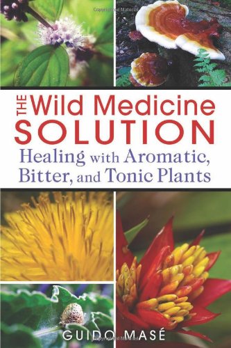 The Wild Medicine Solution Healing With Aromatic Bitter And Tonic Plants 1st Edition Guido Mas