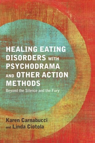 Healing Eating Disorders With Psychodrama And Other Action Methods Beyond The Silence And The Fury 1st Edition Karen Carnabucci