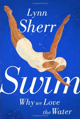 Swim Why We Love The Water First Edition Lynn Sherr