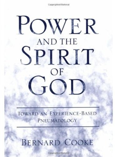 Power And The Spirit Of God Toward An Experiencebased Pneumatology Bernard Cooke