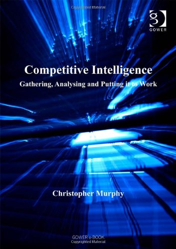 Competitive Intelligence Gathering Analysing And Putting It To Work Christopher Murphy