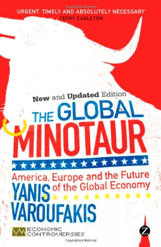 The Global Minotaur America Europe And The Future Of The Global Economy Second Editionrevised Editionrevised And Updated Edition Yanis Varoufakis